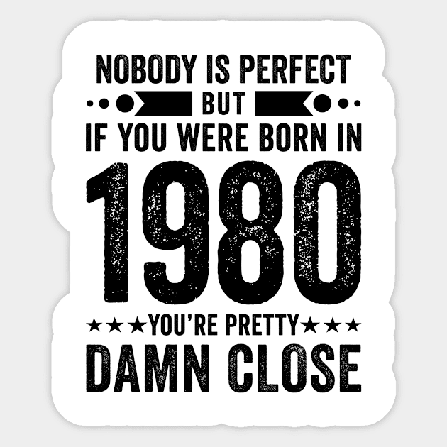 Nobody Is Perfect But If You Were Born In 1980 You're Pretty Damn Close Sticker by Stay Weird